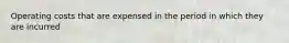 Operating costs that are expensed in the period in which they are incurred