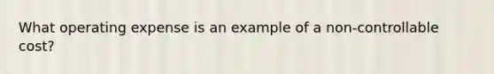 What operating expense is an example of a non-controllable cost?