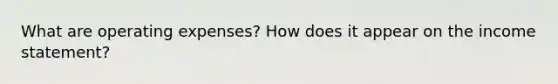 What are operating expenses? How does it appear on the <a href='https://www.questionai.com/knowledge/kCPMsnOwdm-income-statement' class='anchor-knowledge'>income statement</a>?