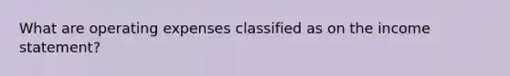 What are operating expenses classified as on the income statement?