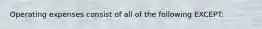 Operating expenses consist of all of the following EXCEPT: