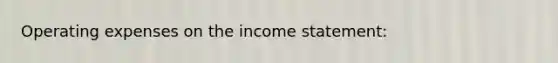 Operating expenses on the income statement: