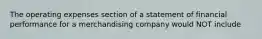 The operating expenses section of a statement of financial performance for a merchandising company would NOT include