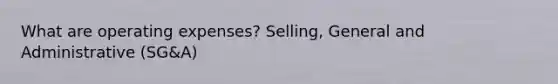 What are operating expenses? Selling, General and Administrative (SG&A)