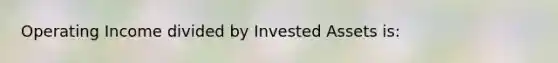 Operating Income divided by Invested Assets is: