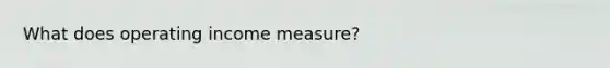 What does operating income measure?