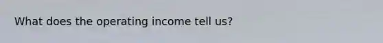 What does the operating income tell us?