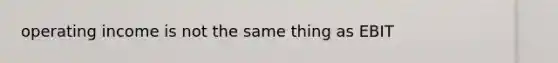 operating income is not the same thing as EBIT