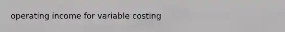 operating income for variable costing