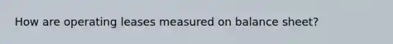 How are operating leases measured on balance sheet?