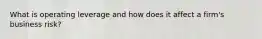 What is operating leverage and how does it affect a firm's business risk?