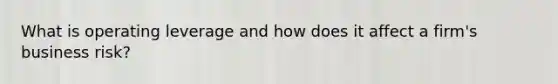 What is operating leverage and how does it affect a firm's business risk?