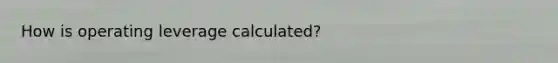 How is operating leverage calculated?