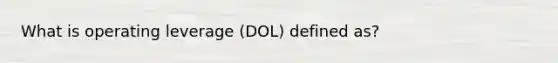 What is operating leverage (DOL) defined as?