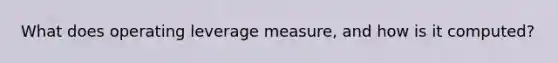 What does operating leverage measure, and how is it computed?