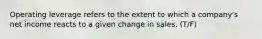 Operating leverage refers to the extent to which a company's net income reacts to a given change in sales. (T/F)