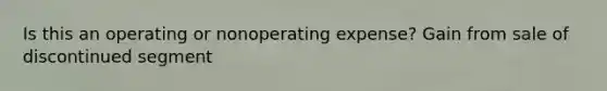 Is this an operating or nonoperating expense? Gain from sale of discontinued segment