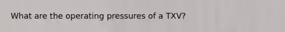 What are the operating pressures of a TXV?