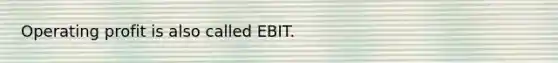 Operating profit is also called EBIT.