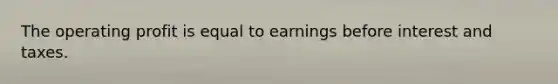 The operating profit is equal to earnings before interest and taxes.