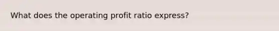 What does the operating profit ratio express?