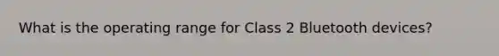 What is the operating range for Class 2 Bluetooth devices?