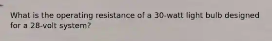 What is the operating resistance of a 30-watt light bulb designed for a 28-volt system?