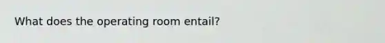 What does the operating room entail?