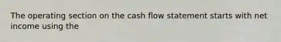 The operating section on the cash flow statement starts with net income using the