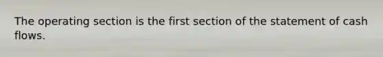 The operating section is the first section of the statement of cash flows.