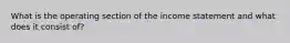 What is the operating section of the income statement and what does it consist of?