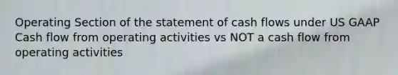 Operating Section of the statement of cash flows under US GAAP Cash flow from operating activities vs NOT a cash flow from operating activities