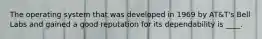The operating system that was developed in 1969 by AT&T's Bell Labs and gained a good reputation for its dependability is ____.