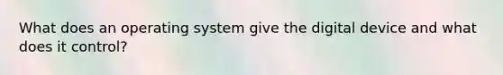 What does an operating system give the digital device and what does it control?