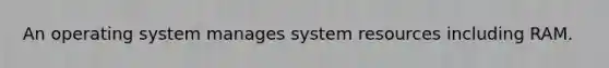 An operating system manages system resources including RAM.