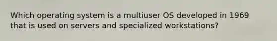 Which operating system is a multiuser OS developed in 1969 that is used on servers and specialized workstations?