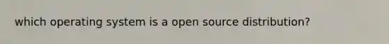 which operating system is a open source distribution?