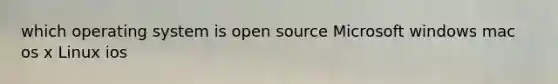 which operating system is open source Microsoft windows mac os x Linux ios