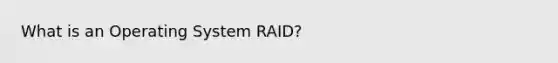 What is an Operating System RAID?