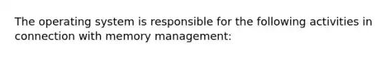 The operating system is responsible for the following activities in connection with memory management: