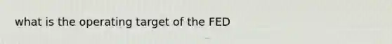 what is the operating target of the FED