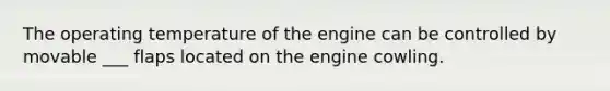 The operating temperature of the engine can be controlled by movable ___ flaps located on the engine cowling.