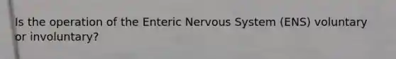 Is the operation of the Enteric Nervous System (ENS) voluntary or involuntary?