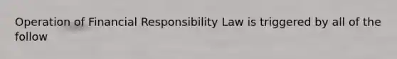 Operation of Financial Responsibility Law is triggered by all of the follow