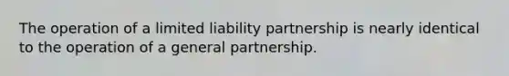 The operation of a limited liability partnership is nearly identical to the operation of a general partnership.