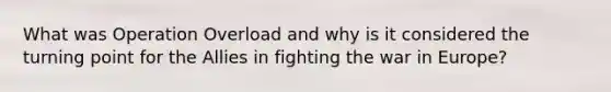 What was Operation Overload and why is it considered the turning point for the Allies in fighting the war in Europe?