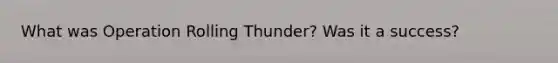 What was Operation Rolling Thunder? Was it a success?