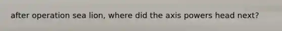 after operation sea lion, where did the axis powers head next?