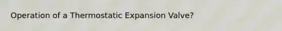 Operation of a Thermostatic Expansion Valve?
