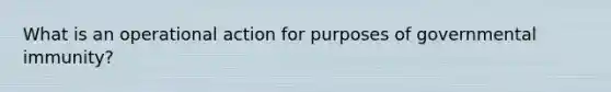 What is an operational action for purposes of governmental immunity?